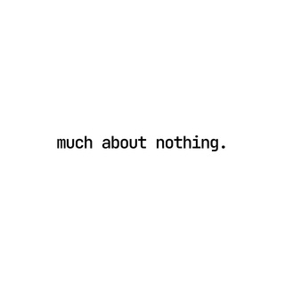 Much About Nothing.